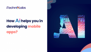 ai help in developing mobile apps itechnolabs