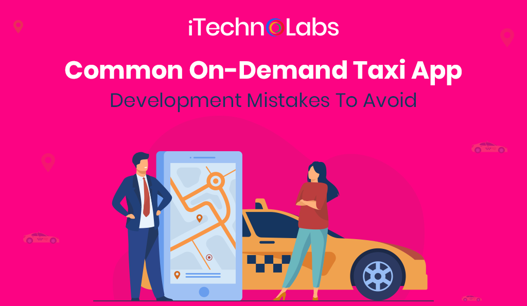 common on-demand taxi app development mistakes to avoid itechnolabs