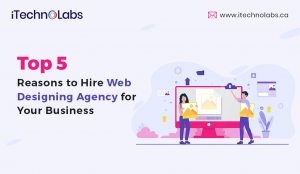 top 5 reasons to hire web designing agency for your business itechnolabs
