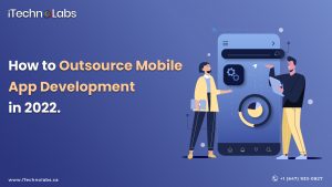 how to outsource mobile app development in 2022 itechnolabs