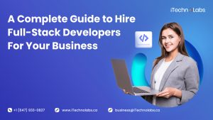 complete guide to hire full-stack developers for your business itechnolabs