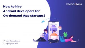 how to hire android developers for on-demand app startups itechnolabs