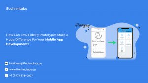 how can low fidelity prototypes make a huge difference for your mobile app development itechnolabs