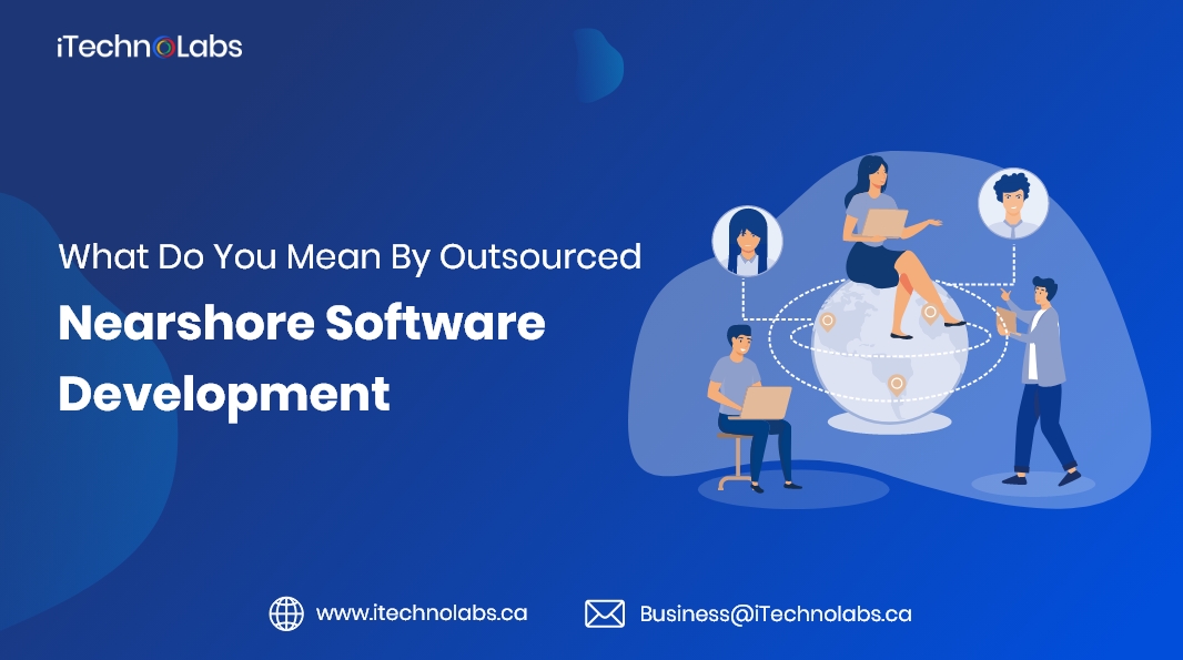 what do you mean by outsourced nearshore software development itechnolabs