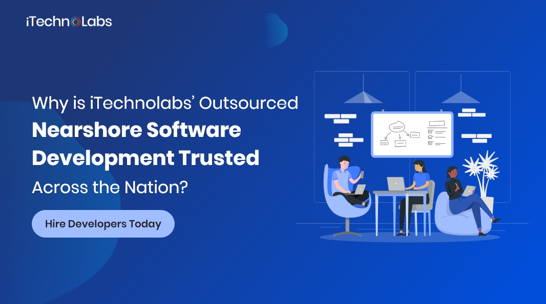 why is itechnolabs outsourced nearshore software development trusted across the nation