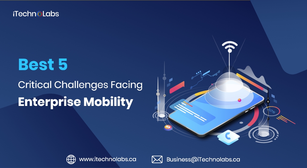 best 5 critical challenges facing enterprise mobility itechnolabs