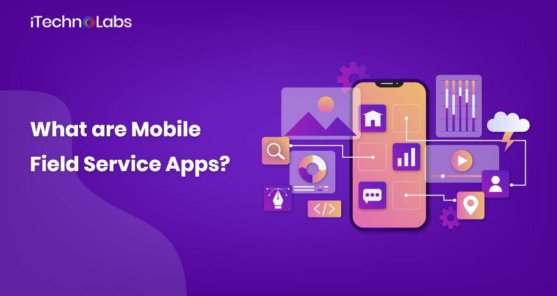 what are mobile field service apps itechnolabs