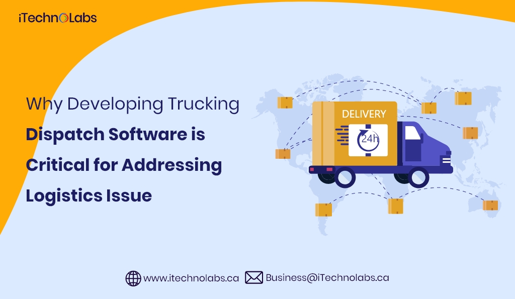 why developing trucking dispatch software is critical for addressing logistics issues itechnolabs
