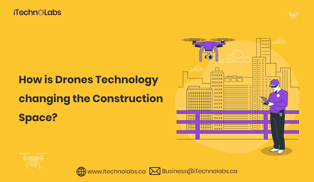 how is drones technology changing the construction space itechnolabs