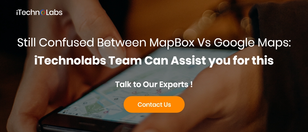 still confused between mapbox vs google maps: itechnolabs team can assist you for this