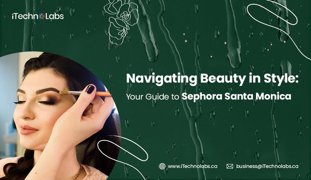 navigating beauty in style your guide to sephora santa monica itechnolabs