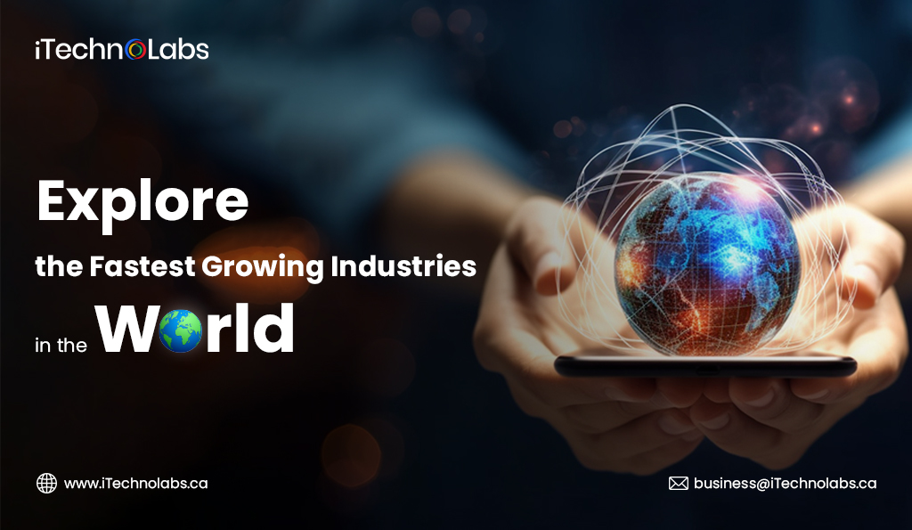 explore the fastest growing industries in the world itechnolabs