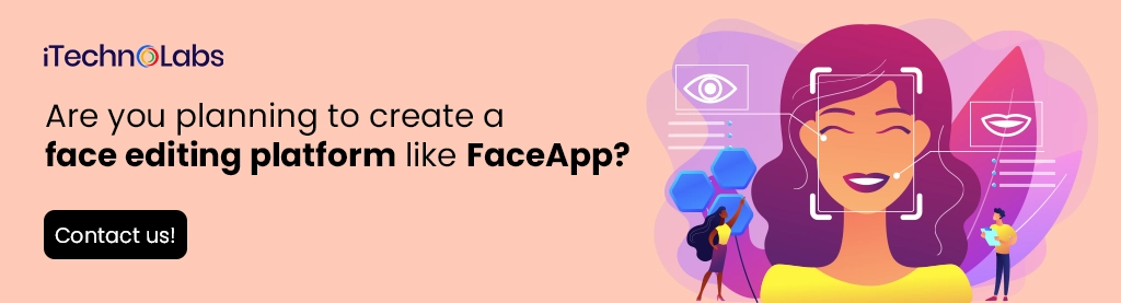 iTechnolabs-Are you planning to create a face editing platform like FaceApp